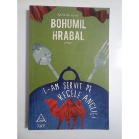 L-AM SERVIT PE REGELE ANGLIEI - BOHUMIL HRABAL